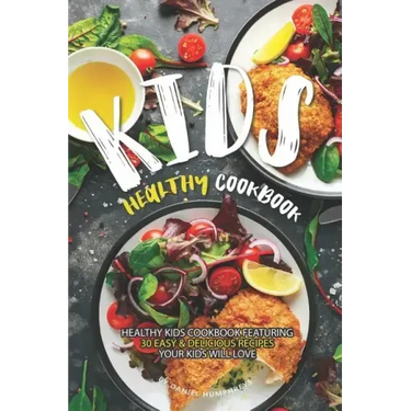 Kids Healthy Cookbook: Healthy Kids Cookbook Featuring 30 Easy & Delicious Recipes Your Kids Will Love