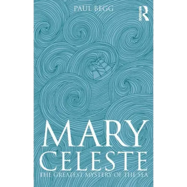 Mary Celeste: The Greatest Mystery of the Sea