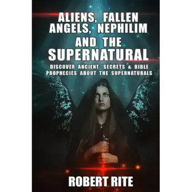 Aliens, Fallen Angels, Nephilim and the Supernatural: Discover Ancient Secrets and Bible Prophecies about the Supernatural