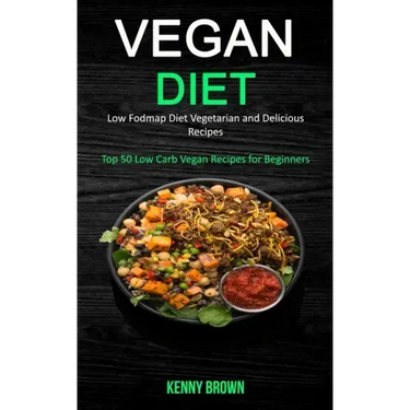Vegan Diet: Low Fodmap Diet Vegetarian and Delicious Recipes (Top 50 Low Carb Vegan Recipes for Beginners)