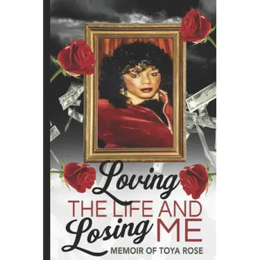 Loving The Life and Losing Me: Memoir of Toya Rose