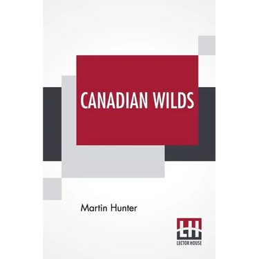 Canadian Wilds: Tells About The Hudson's Bay Company, Northern Indians And Their Modes Of Hunting, Trapping, Etc.