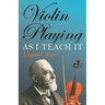 Violin Playing as I Teach It