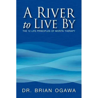 A River to Live by: The 12 Life Principles of Morita Therapy