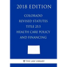 Colorado Revised Statutes - Title 25.5 - Health Care Policy and Financing (2018 Edition)