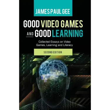 Good Video Games and Good Learning: Collected Essays on Video Games, Learning and Literacy, 2nd Edition