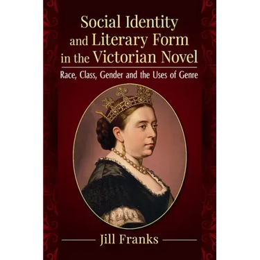 Social Identity and Literary Form in the Victorian Novel: Race, Class, Gender and the Uses of Genre