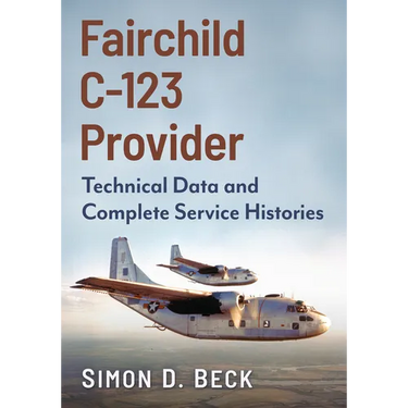 Fairchild C-123 Provider: Technical Data and Complete Service Histories
