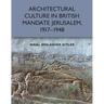 Architectural Culture in British-Mandate Jerusalem, 1917-1948