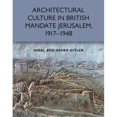 Architectural Culture in British-Mandate Jerusalem, 1917-1948