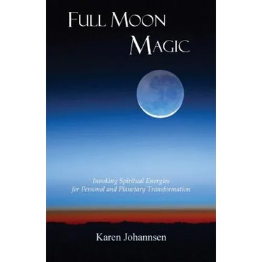 Full Moon Magic: Invoking Spiritual Energies for Personal and Planetary Transformation