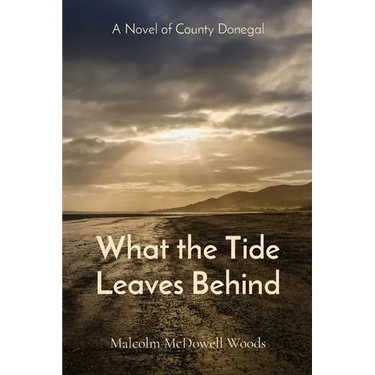 What the Tide Leaves Behind: A Novel of County Donegal