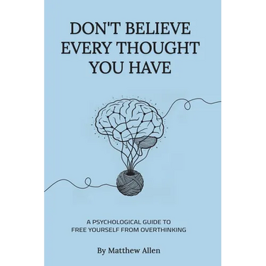 Don't Believe Every Thought You Have: Be the Master of Your Emotions, Stop Inner Conflict, Live More Consciously