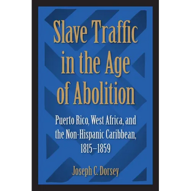Slave Traffic in the Age of Abolition: Puerto Rico, West Africa, and the Non-Hispanic Caribbean, 1815-1859