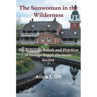 The Sunwoman in the Wilderness: The Religious Beliefs and Practices of George Rapp's Harmony Society