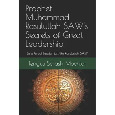 Prophet Muhammad Rasulullah SAW's Secrets of Great Leadership: For people who want to be a great leader but don't know how