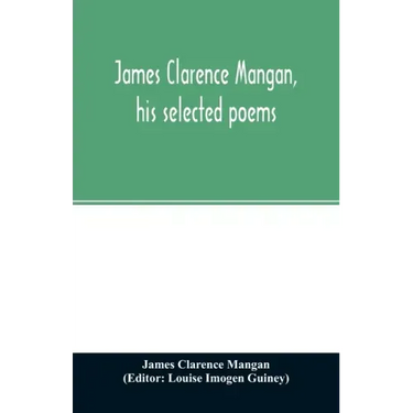 James Clarence Mangan, his selected poems