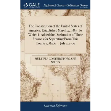 The Constitution of the United States of America, Established March 4, 1789. To Which is Added the Declaration of Their Reasons for Separating From Th