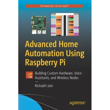 Advanced Home Automation Using Raspberry Pi: Building Custom Hardware, Voice Assistants, and Wireless Nodes