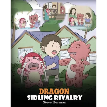 Dragon Sibling Rivalry: Help Your Dragons Get Along. A Cute Children Stories to Teach Kids About Sibling Relationships.