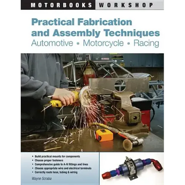 Practical Fabrication and Assembly Techniques: Automotive, Motorcycle, Racing