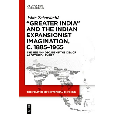 'Greater India' and the Indian Expansionist Imagination, C. 1885-1965: The Rise and Decline of the Idea of a Lost Hindu Empire