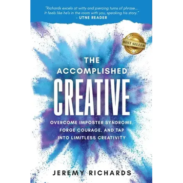 The Accomplished Creative: Overcome Imposter Syndrome, Forge Courage, and Tap Into Limitless Creativity