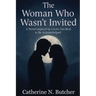 The Woman Who Wasn't Invited: A Novel Inspired by a Love Too Real to Be Acknowledged