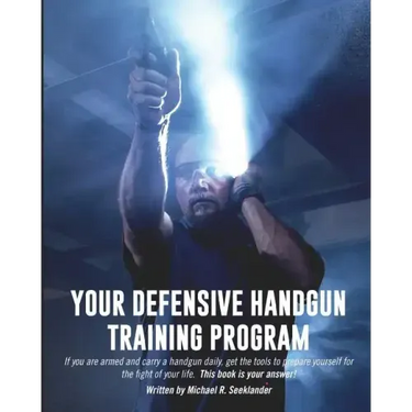 Your Defensive Handgun Training Program: A Functional Training Program for Defensive Handgun Purposes