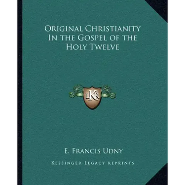 Original Christianity in the Gospel of the Holy Twelve