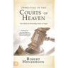 Operating in the Courts of Heaven (Revised and Expanded): Granting God the Legal Rights to Fulfill His Passion and Answer Our Prayers