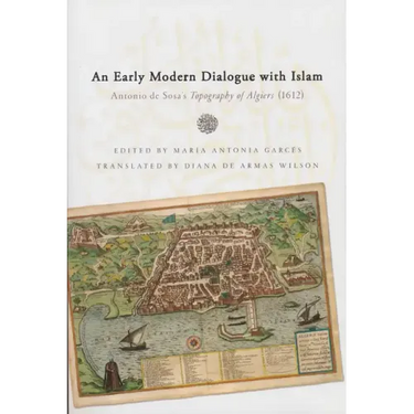 Early Modern Dialogue with Islam: Antonio de Sosa's Topography of Algiers (1612)