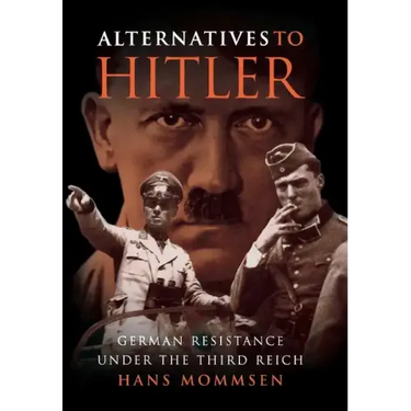 Alternatives to Hitler: German Resistance Under the Third Reich