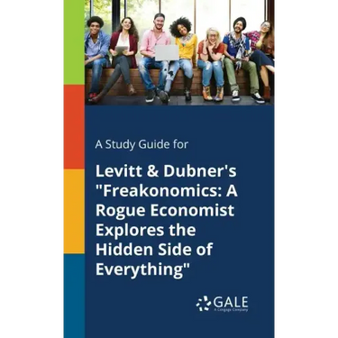 A Study Guide for Levitt & Dubner's "Freakonomics: A Rogue Economist Explores the Hidden Side of Everything"