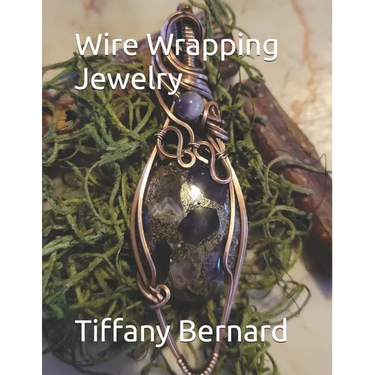 Wire Wrapping Jewelry: Beginner Wire Wrapping Techniques and Fundamentals with Step-by-Step Guided Instructions for Inspiring and Creating yo