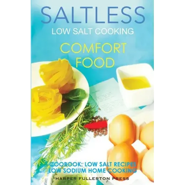 Low Salt Cooking: Salt-Less Comfort Food. Low salt recipes, low sodium cookbook