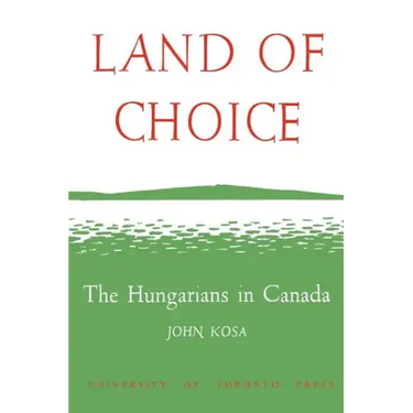 Land of Choice: The Hungarians in Canada