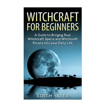 Witchcraft: Witchcraft for Beginners: A Guide to Bringing Real Witchcraft Spells and Witchcraft Rituals into your Daily Life