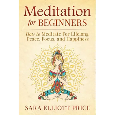 Meditation for Beginners: How to Meditate for Lifelong Peace, Focus and Happiness