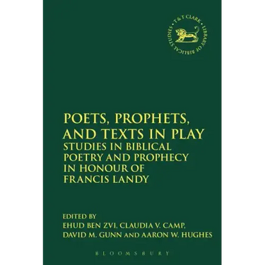 Poets, Prophets, and Texts in Play: Studies in Biblical Poetry and Prophecy in Honour of Francis Landy