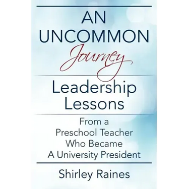An Uncommon Journey: Leadership Lessons From A Preschool Teacher Who Became A University President