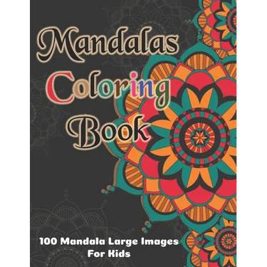 Mandala Coloring Book - 100 Mandala Large Images for Kids: Kids Coloring Book Featuring Beautiful Mandalas Designed to Soothe the Soul and for good vi