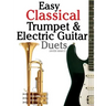 Easy Classical Trumpet & Electric Guitar Duets: Featuring Music of Brahms, Bach, Wagner, Handel and Other Composers. in Standard Notation and Tablatur