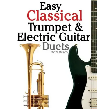 Easy Classical Trumpet & Electric Guitar Duets: Featuring Music of Brahms, Bach, Wagner, Handel and Other Composers. in Standard Notation and Tablatur