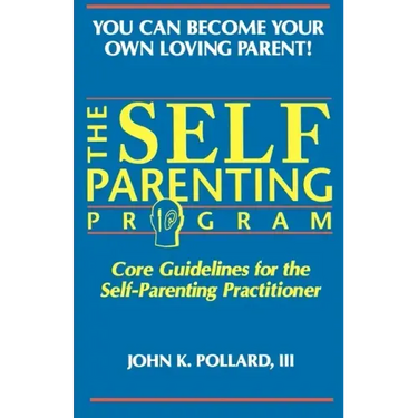The SELF-PARENTING PROGRAM: Core Guidelines for the Self-Parenting Practitioner