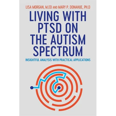 Living with Ptsd on the Autism Spectrum: Insightful Analysis with Practical Applications