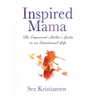 Inspired Mama: The Empowered Mother's Guide to an Intentional Life