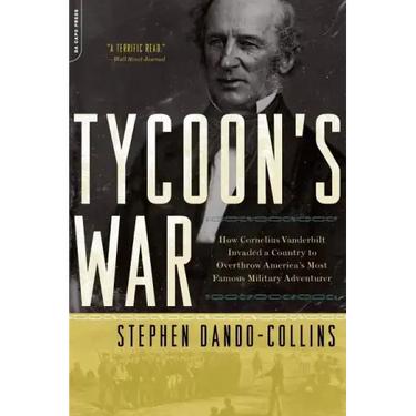 Tycoon's War: How Cornelius Vanderbilt Invaded a Country to Overthrow America's Most Famous Military Adventurer