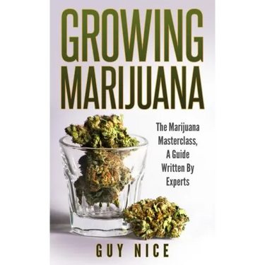 Growing Marijuana: The Marijuana Masterclass, A Guide Written By Experts
