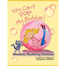 You Can't Pop My Bubble!: Mindfully Mastering Emotions